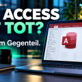 MS Access ist tot? Warum Unternehmen auch 2026 noch auf Access setzen